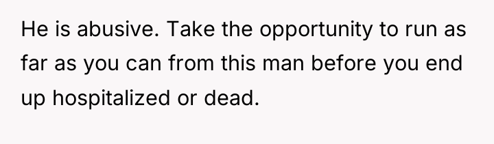 He is abusive. Take the opportunity to run as far...