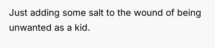 Just adding some salt to the wound of being unwanted...