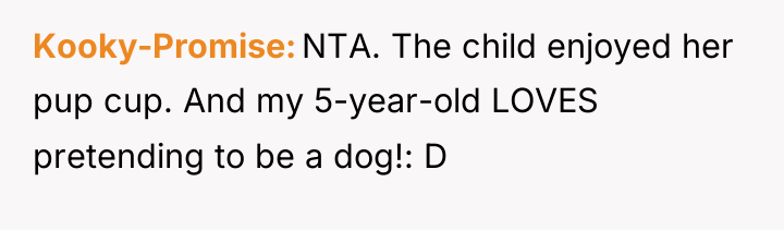 Kooky-Promise NTA. The child enjoyed her pup cup. And my...