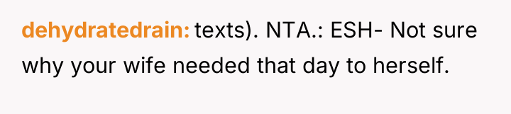 dehydratedrain texts). NTA.: ESH- Not sure why your wife needed...
