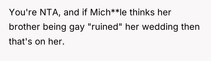 You're NTA, and if Mich**le thinks her brother being gay...
