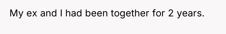My ex and I had been together for 2 years.