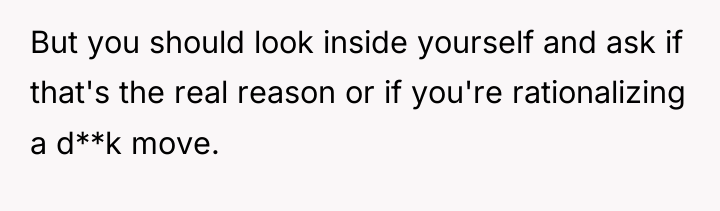 But you should look inside yourself and ask if that's...