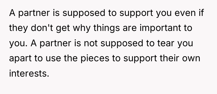 A partner is supposed to support you even if they...