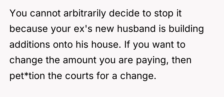 You cannot arbitrarily decide to stop it because your ex's...
