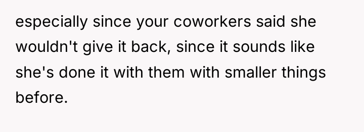 especially since your coworkers said she wouldn't give it back,...