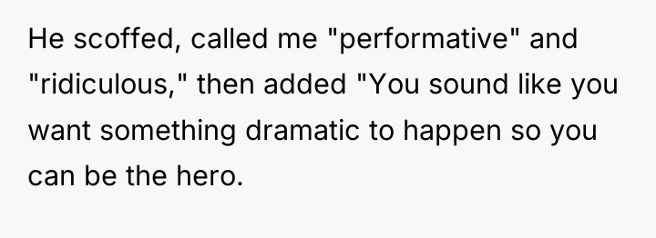 He scoffed, called me "performative" and "ridiculous," then added "You...