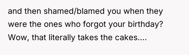 and then shamed/blamed you when they were the ones who...