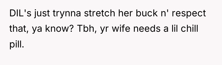 DIL's just trynna stretch her buck n' respect that, ya...
