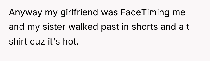 Anyway my girlfriend was FaceTiming me and my sister walked...