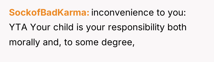 SockofBadKarma inconvenience to you: YTA Your child is your responsibility...