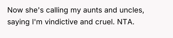 Now she's calling my aunts and uncles, saying I'm vindictive...