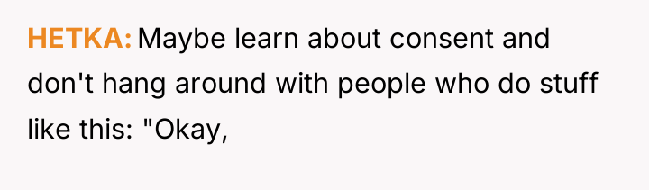 HETKA Maybe learn about consent and don't hang around with...