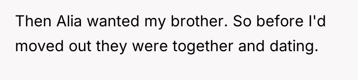 Then Alia wanted my brother. So before I'd moved out...