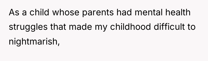 As a child whose parents had mental health struggles that...