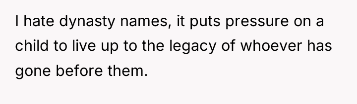 I hate dynasty names, it puts pressure on a child...