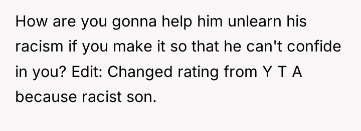 How are you gonna help him unlearn his racism if...