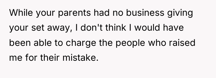 While your parents had no business giving your set away,...