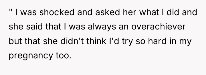 " I was shocked and asked her what I did...