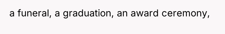 a funeral, a graduation, an award ceremony,