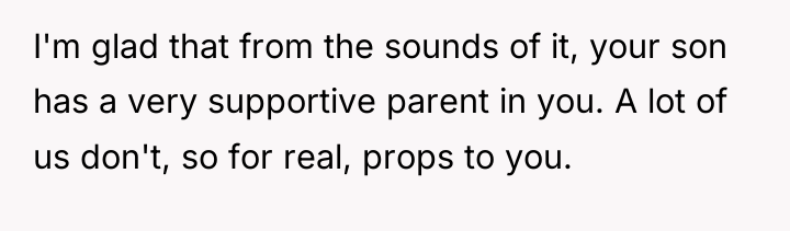 I'm glad that from the sounds of it, your son...