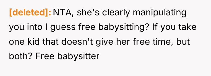 [deleted] NTA, she's clearly manipulating you into I guess free...