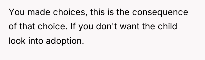 You made choices, this is the consequence of that choice....