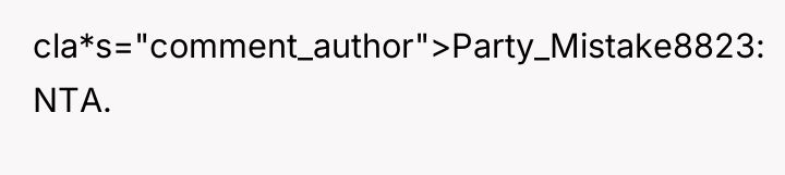 cla*s="comment_author">Party_Mistake8823: NTA.