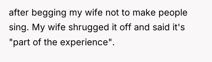 after begging my wife not to make people sing. My...