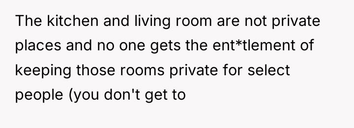 The kitchen and living room are not private places and...
