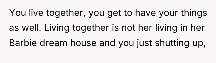 You live together, you get to have your things as...