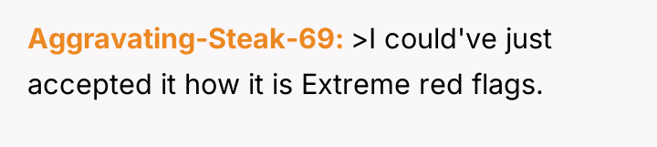 Aggravating-Steak-69 >I could've just accepted it how it is Extreme...