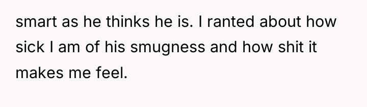 smart as he thinks he is. I ranted about how...