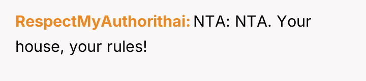 RespectMyAuthorithai NTA: NTA. Your house, your rules!