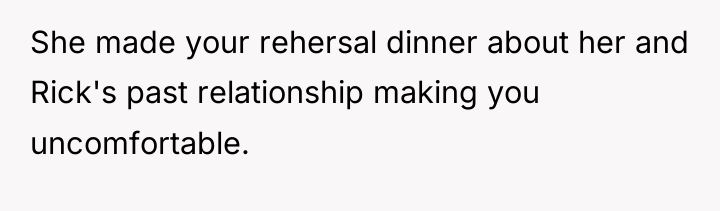 She made your rehersal dinner about her and Rick's past...