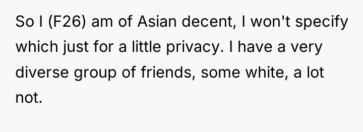 So I (F26) am of Asian decent, I won't specify...