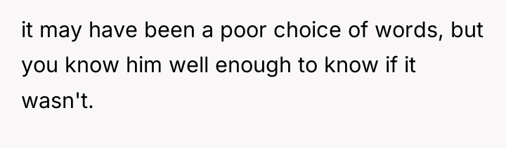 it may have been a poor choice of words, but...