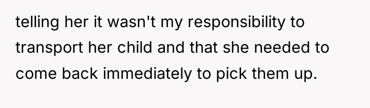 telling her it wasn't my responsibility to transport her child...