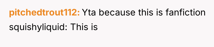 pitchedtrout112 Yta because this is fanfiction squishyliquid: This is