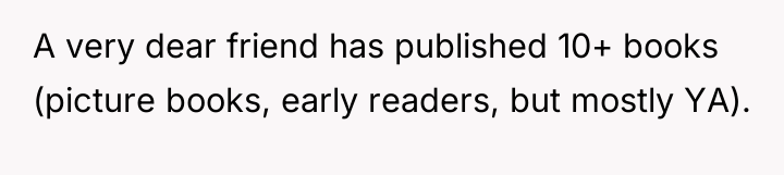 A very dear friend has published 10+ books (picture books,...
