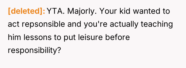 [deleted] YTA. Majorly. Your kid wanted to act repsonsible and...
