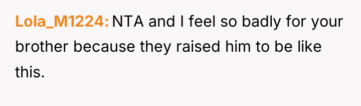 Lola_M1224 NTA and I feel so badly for your brother...