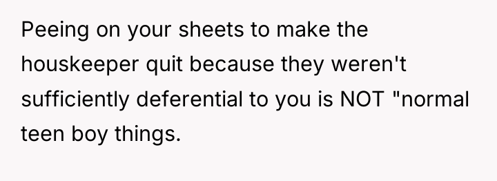 Peeing on your sheets to make the houskeeper quit because...