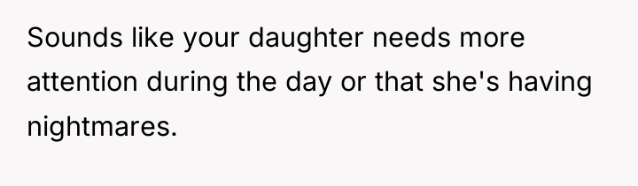 Sounds like your daughter needs more attention during the day...