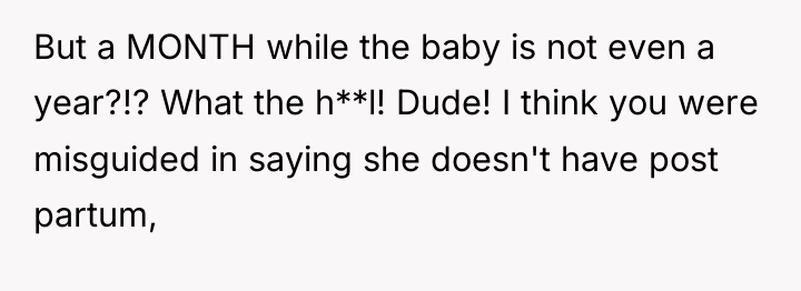 But a MONTH while the baby is not even a...