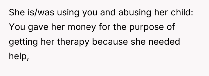 She is/was using you and abusing her child: You gave...