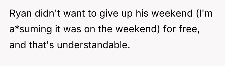 Ryan didn't want to give up his weekend (I'm a*suming...