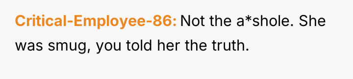 Critical-Employee-86 Not the a*shole. She was smug, you told her...