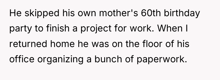 He skipped his own mother's 60th birthday party to finish...