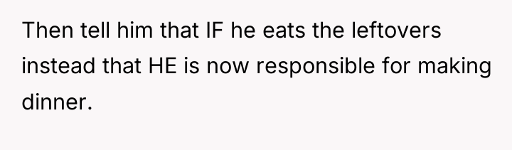 Then tell him that IF he eats the leftovers instead...